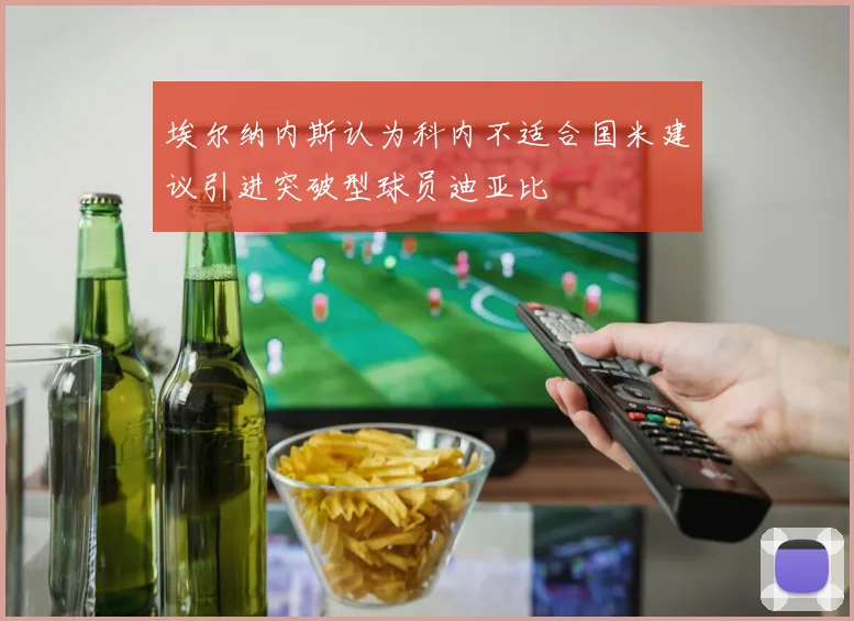 埃尔纳内斯认为科内不适合国米建议引进突破型球员迪亚比